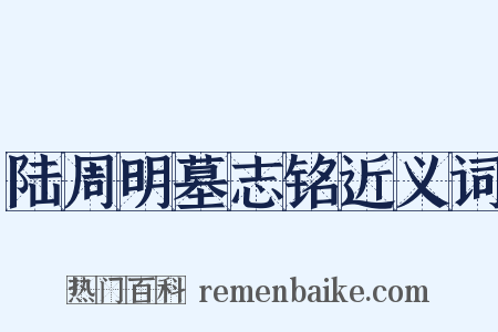 陆周明墓志铭近义词是什么意思的图片